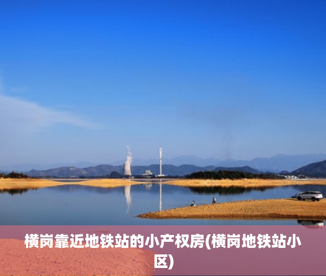 横岗靠近地铁站的小产权房(横岗地铁站小区) 横岗靠近地铁站的小产权房(横岗地铁站小区)