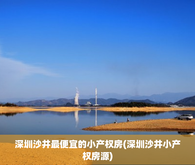 深圳沙井最便宜的小产权房(深圳沙井小产权房源) 深圳沙井最便宜的小产权房(深圳沙井小产权房源)