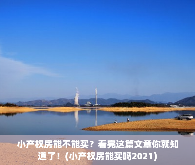 小产权房能不能买？看完这篇文章你就知道了！(小产权房能买吗2021)