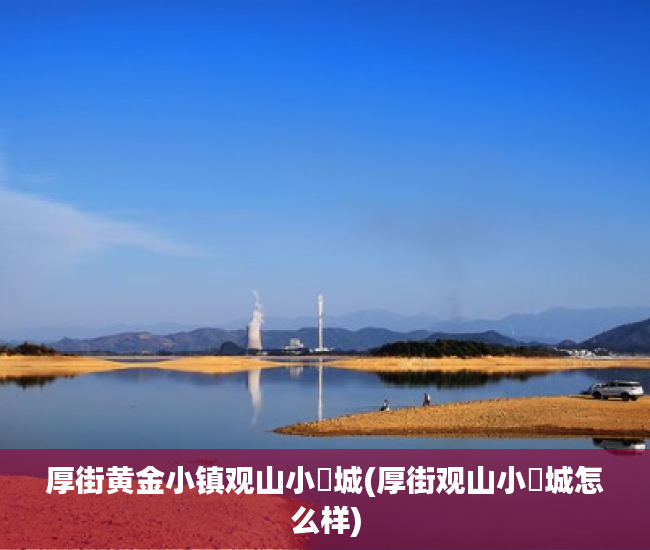 厚街黄金小镇观山小玥城(厚街观山小玥城怎么样)