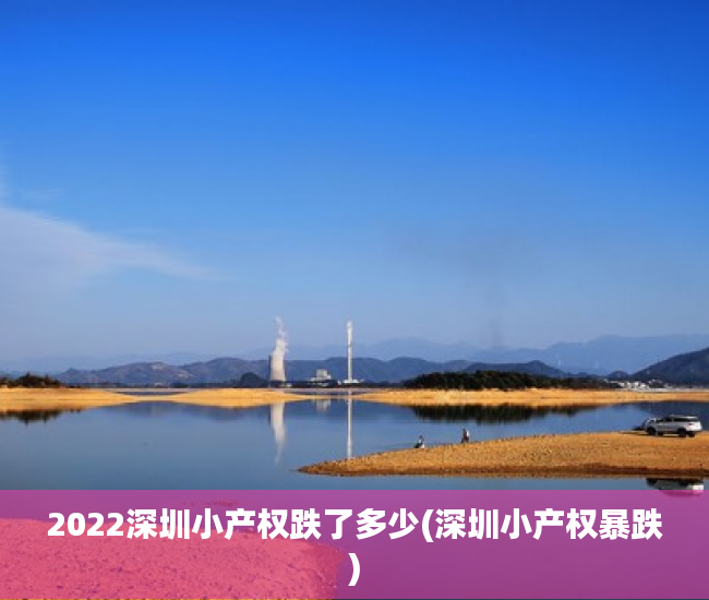 2022深圳小产权跌了多少(深圳小产权暴跌) 2022深圳小产权跌了多少(深圳小产权暴跌)