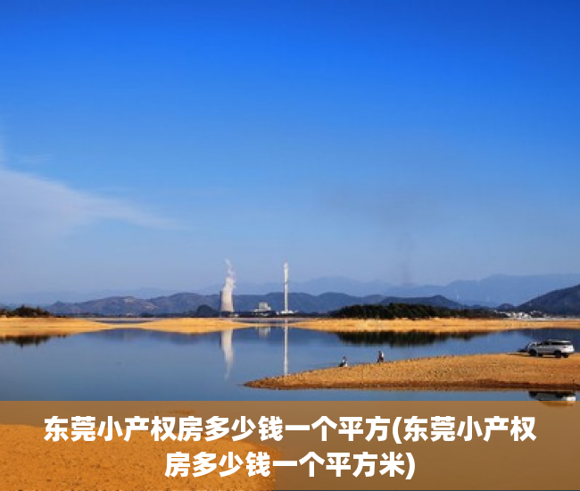 东莞小产权房多少钱一个平方(东莞小产权房多少钱一个平方米) 东莞小产权房多少钱一个平方(东莞小产权房多少钱一个平方米)