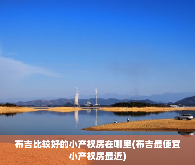 布吉比较好的小产权房在哪里(布吉最便宜小产权房最近)