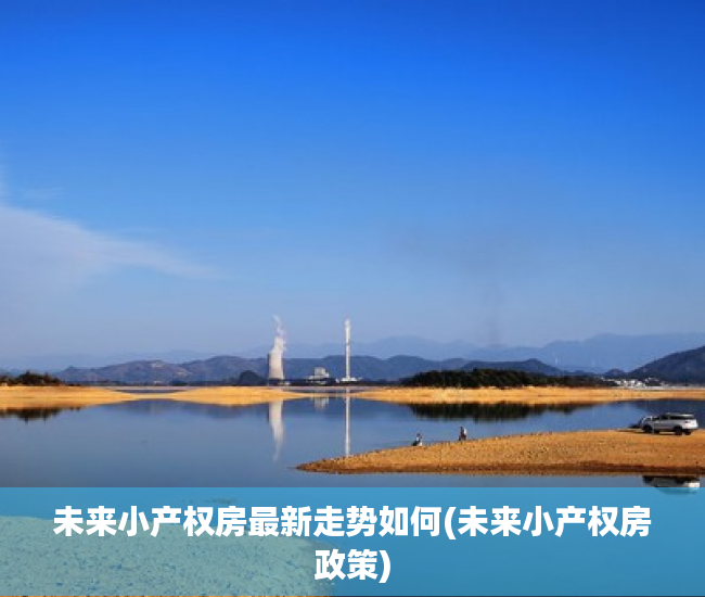 未来小产权房最新走势如何(未来小产权房政策)