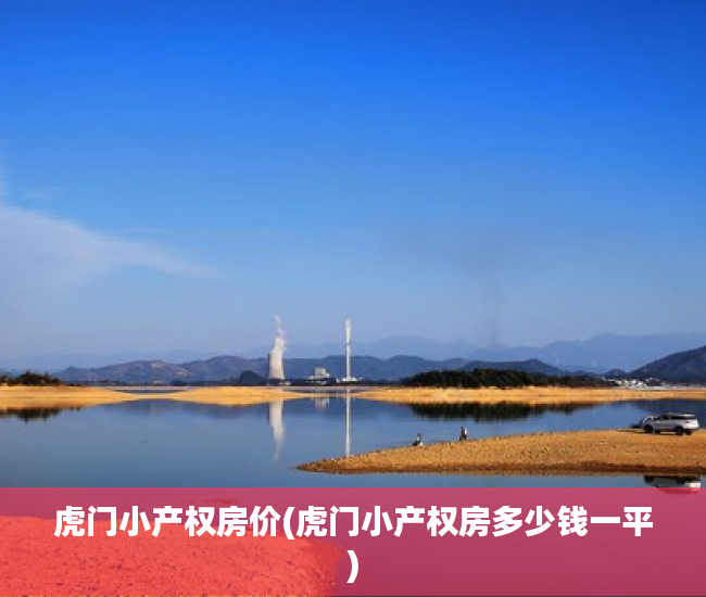 虎门小产权房价(虎门小产权房多少钱一平)