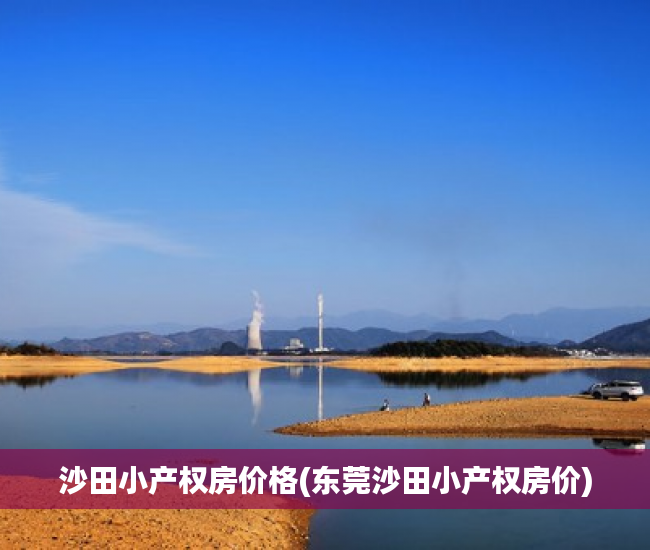 沙田小产权房价格(东莞沙田小产权房价) 沙田小产权房价格(东莞沙田小产权房价)