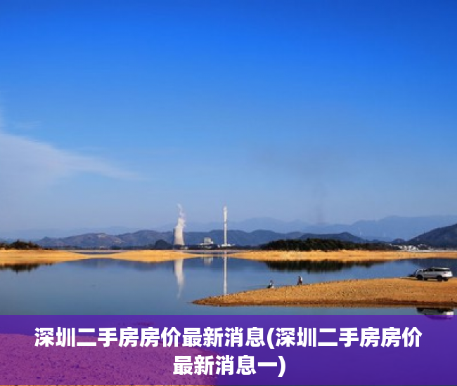 深圳二手房房价最新消息(深圳二手房房价最新消息一) 深圳二手房房价最新消息(深圳二手房房价最新消息一)