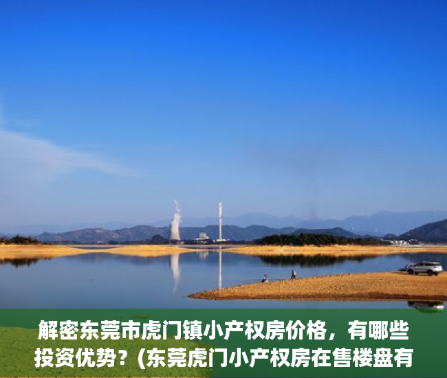 解密东莞市虎门镇小产权房价格，有哪些投资优势？(东莞虎门小产权房在售楼盘有哪些?)