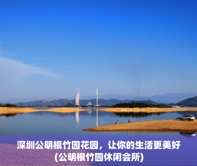 深圳公明根竹园花园，让你的生活更美好(公明根竹园休闲会所)