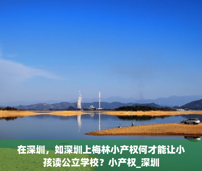 在深圳，如深圳上梅林小产权何才能让小孩读公立学校？小产权_深圳