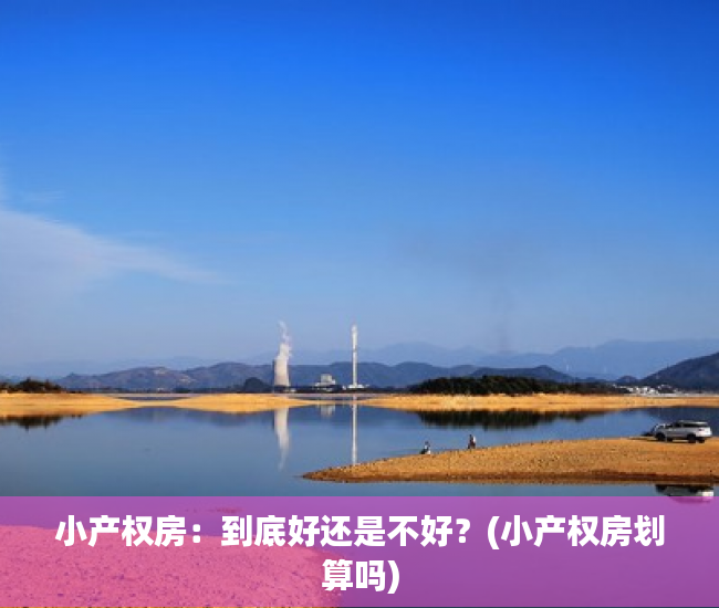 小产权房：到底好还是不好？(小产权房划算吗)
