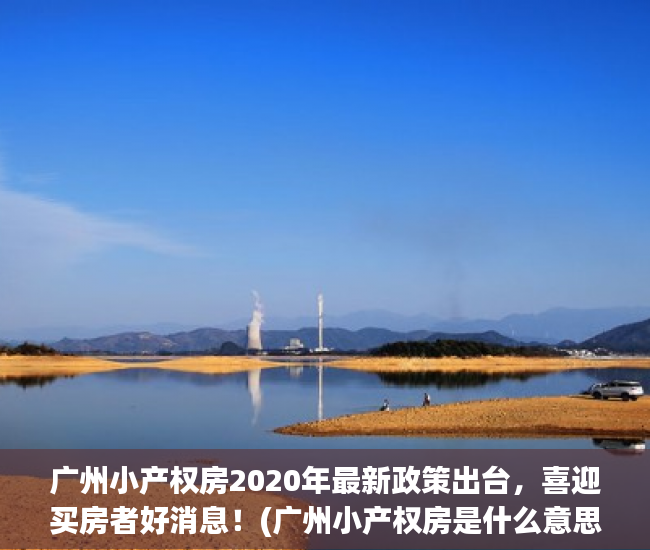 广州小产权房2020年最新政策出台，喜迎买房者好消息！(广州小产权房是什么意思)