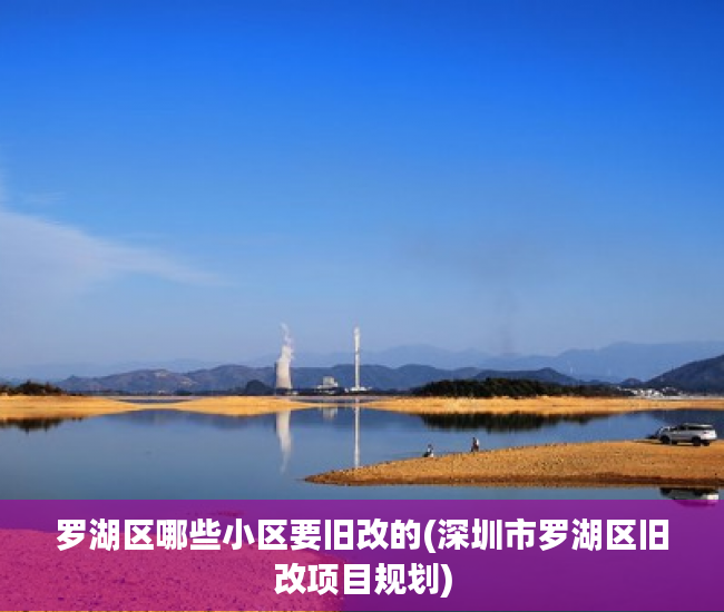 罗湖区哪些小区要旧改的(深圳市罗湖区旧改项目规划)