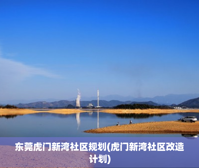 东莞虎门新湾社区规划(虎门新湾社区改造计划)