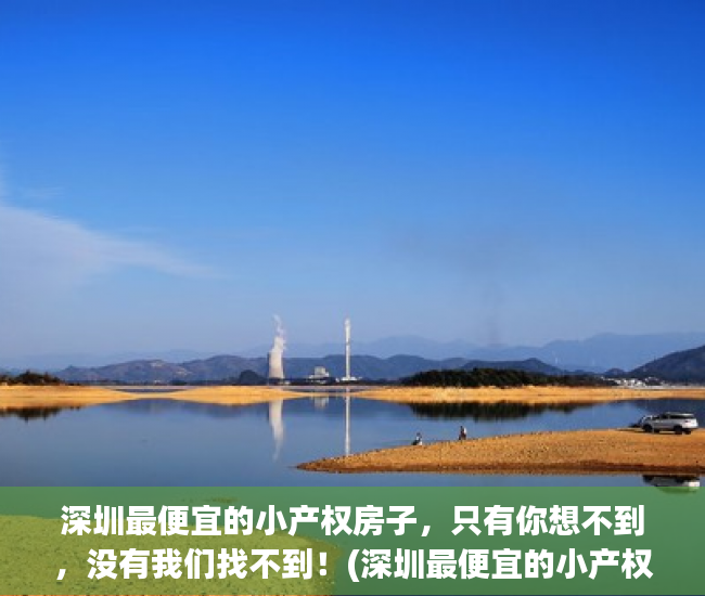 深圳最便宜的小产权房子，只有你想不到，没有我们找不到！(深圳最便宜的小产权房在哪里)