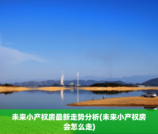 未来小产权房最新走势分析(未来小产权房会怎么走)