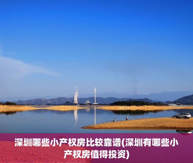 深圳哪些小产权房比较靠谱(深圳有哪些小产权房值得投资) 深圳哪些小产权房比较靠谱(深圳有哪些小产权房值得投资)