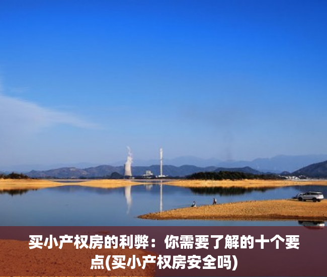 买小产权房的利弊：你需要了解的十个要点(买小产权房安全吗)