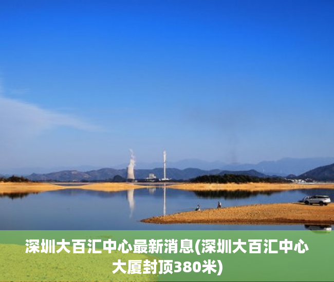 深圳大百汇中心最新消息(深圳大百汇中心大厦封顶380米) 深圳大百汇中心最新消息(深圳大百汇中心大厦封顶380米)