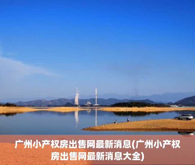 广州小产权房出售网最新消息(广州小产权房出售网最新消息大全) 广州小产权房出售网最新消息(广州小产权房出售网最新消息大全)
