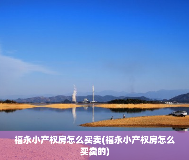 福永小产权房怎么买卖(福永小产权房怎么买卖的) 福永小产权房怎么买卖(福永小产权房怎么买卖的)