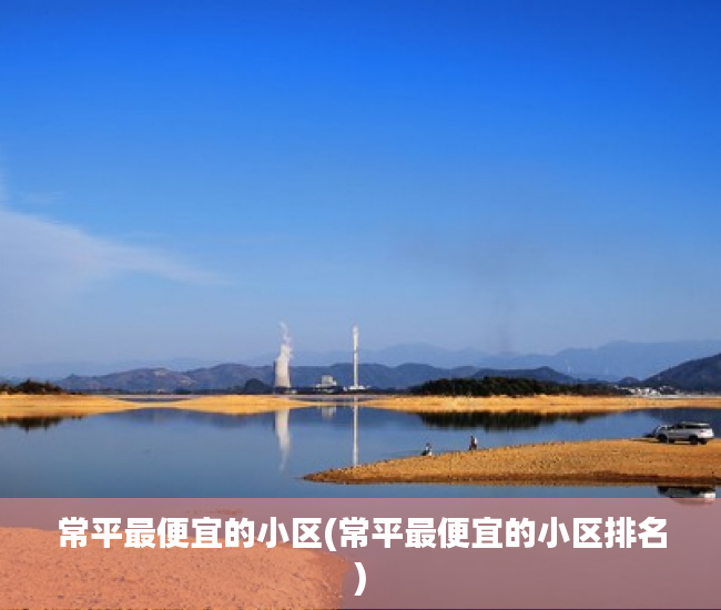 常平最便宜的小区(常平最便宜的小区排名) 常平最便宜的小区(常平最便宜的小区排名)