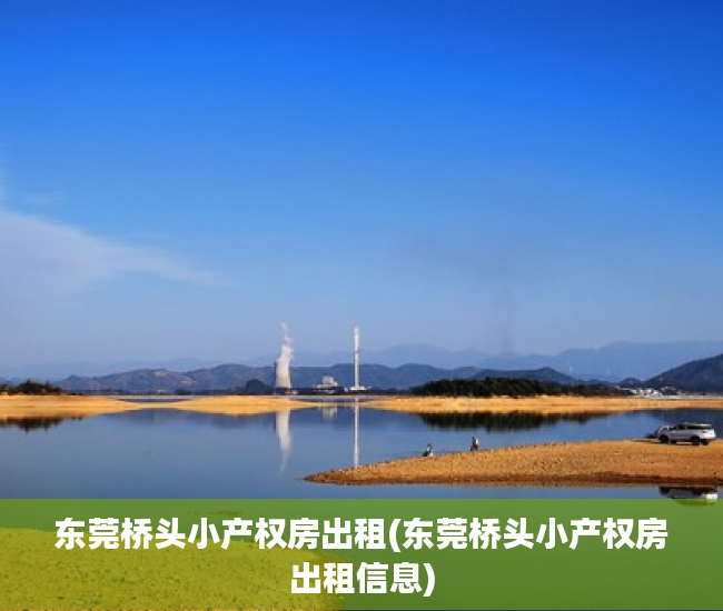 东莞桥头小产权房出租(东莞桥头小产权房出租信息) 东莞桥头小产权房出租(东莞桥头小产权房出租信息)