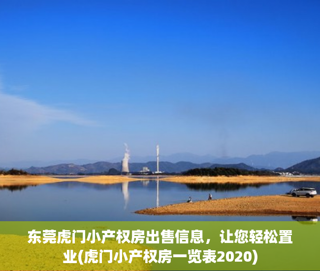 东莞虎门小产权房出售信息，让您轻松置业(虎门小产权房一览表2020)