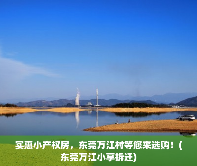 实惠小产权房，东莞万江村等您来选购！(东莞万江小享拆迁)