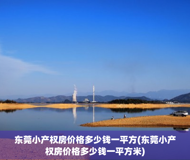 东莞小产权房价格多少钱一平方(东莞小产权房价格多少钱一平方米) 东莞小产权房价格多少钱一平方(东莞小产权房价格多少钱一平方米)