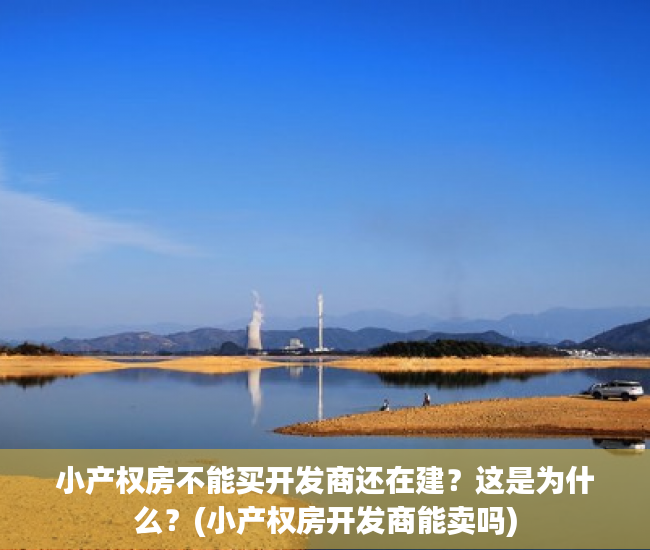 小产权房不能买开发商还在建？这是为什么？(小产权房开发商能卖吗)