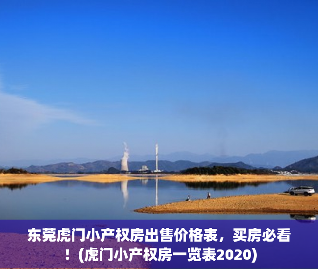 东莞虎门小产权房出售价格表，买房必看！(虎门小产权房一览表2020)