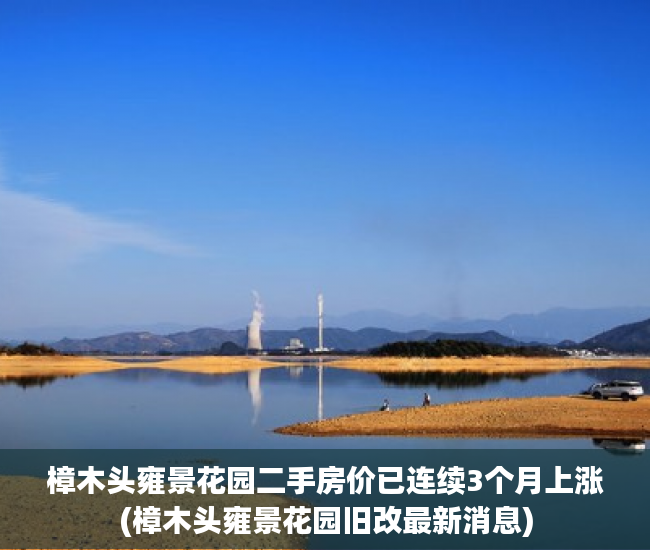 樟木头雍景花园二手房价已连续3个月上涨(樟木头雍景花园旧改最新消息)
