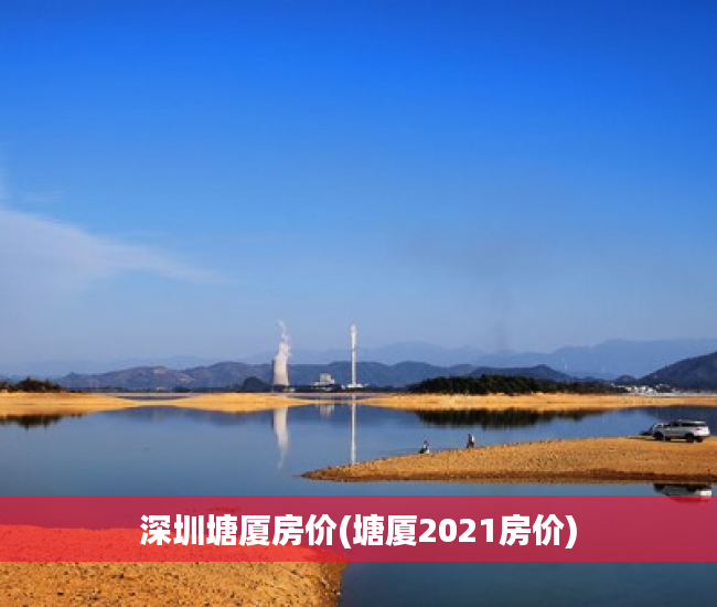深圳塘厦房价(塘厦2021房价) 深圳塘厦房价(塘厦2021房价)