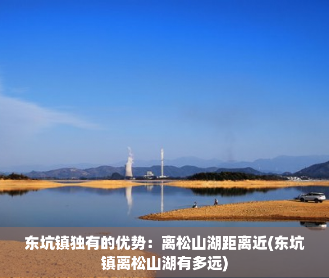 东坑镇独有的优势：离松山湖距离近(东坑镇离松山湖有多远)