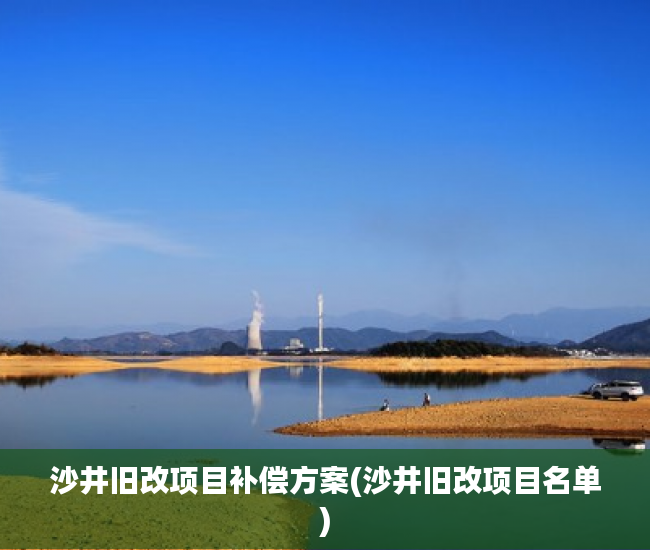 沙井旧改项目补偿方案(沙井旧改项目名单) 沙井旧改项目补偿方案(沙井旧改项目名单)