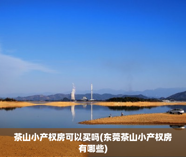 茶山小产权房可以买吗(东莞茶山小产权房有哪些) 茶山小产权房可以买吗(东莞茶山小产权房有哪些)