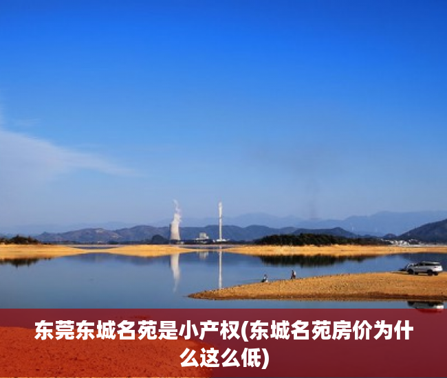 东莞东城名苑是小产权(东城名苑房价为什么这么低) 东莞东城名苑是小产权(东城名苑房价为什么这么低)