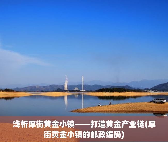 浅析厚街黄金小镇——打造黄金产业链(厚街黄金小镇的邮政编码)