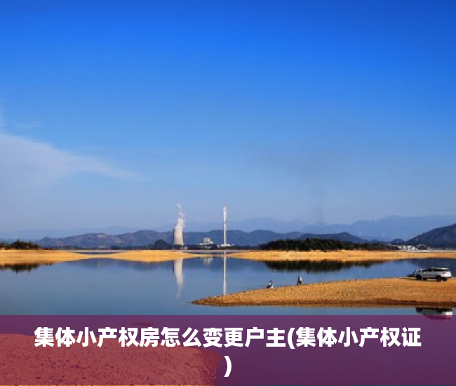 集体小产权房怎么变更户主(集体小产权证)