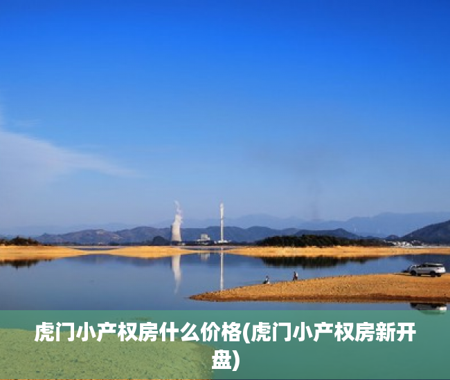 虎门小产权房什么价格(虎门小产权房新开盘) 虎门小产权房什么价格(虎门小产权房新开盘)