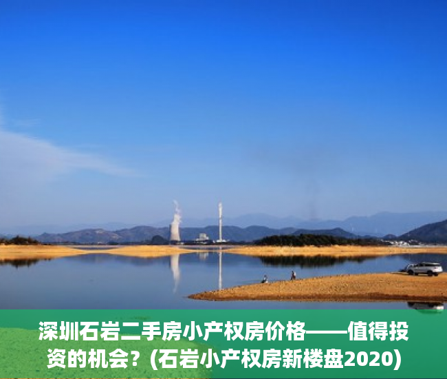 深圳石岩二手房小产权房价格——值得投资的机会？(石岩小产权房新楼盘2020)