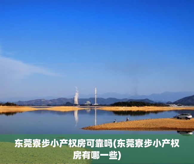 东莞寮步小产权房可靠吗(东莞寮步小产权房有哪一些) 东莞寮步小产权房可靠吗(东莞寮步小产权房有哪一些)