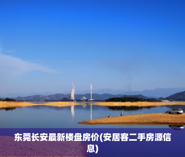 东莞长安最新楼盘房价(安居客二手房源信息) 东莞长安最新楼盘房价(安居客二手房源信息)