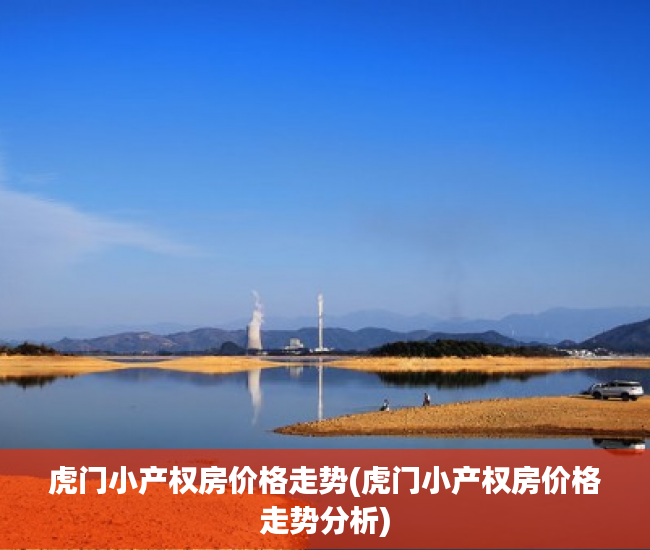 虎门小产权房价格走势(虎门小产权房价格走势分析) 虎门小产权房价格走势(虎门小产权房价格走势分析)
