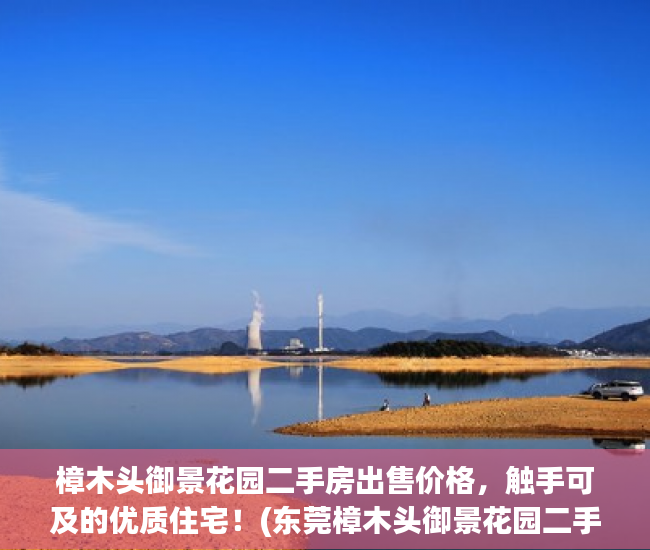 樟木头御景花园二手房出售价格，触手可及的优质住宅！(东莞樟木头御景花园二手房值得买吗)