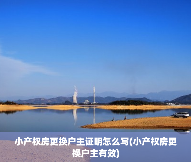 小产权房更换户主证明怎么写(小产权房更换户主有效)