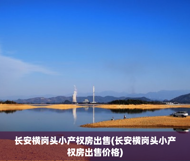 长安横岗头小产权房出售(长安横岗头小产权房出售价格) 长安横岗头小产权房出售(长安横岗头小产权房出售价格)