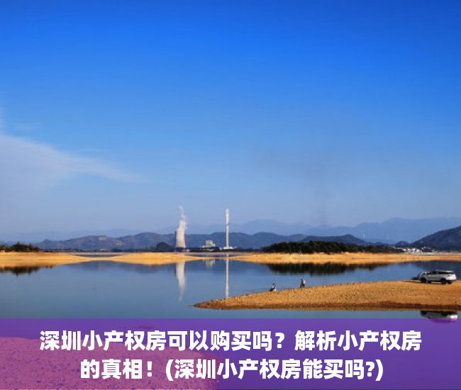 深圳小产权房可以购买吗？解析小产权房的真相！(深圳小产权房能买吗?)