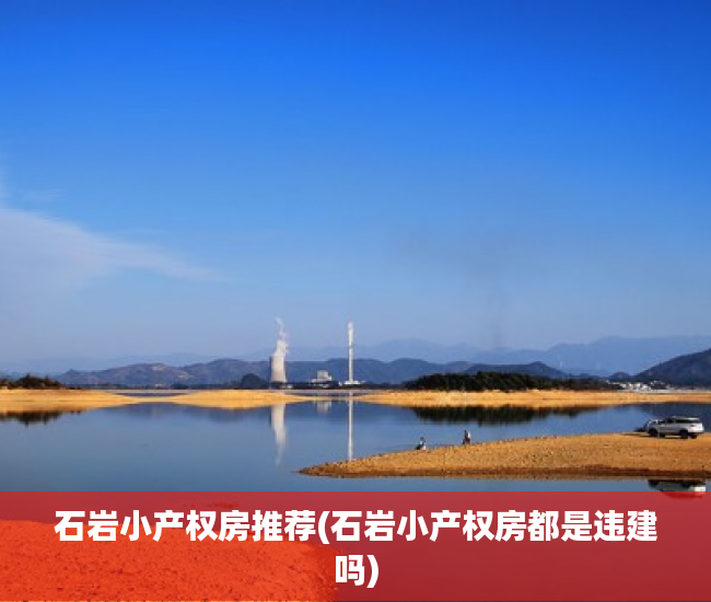 石岩小产权房推荐(石岩小产权房都是违建吗) 石岩小产权房推荐(石岩小产权房都是违建吗)
